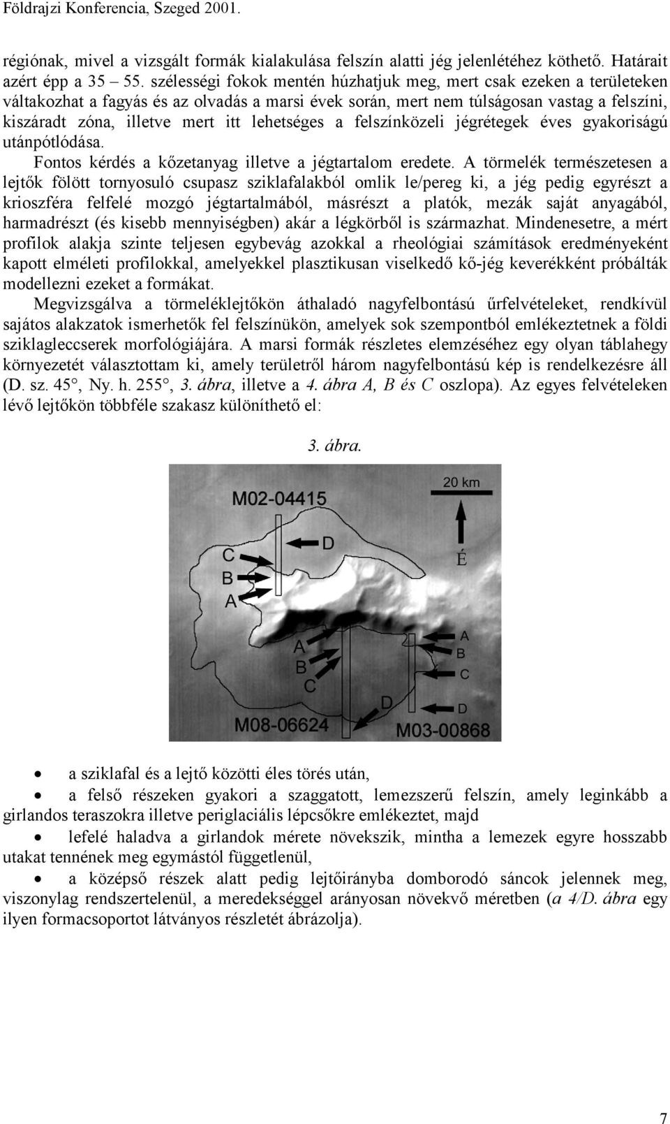 lehetséges a felszínközeli jégrétegek éves gyakoriságú utánpótlódása. Fontos kérdés a kőzetanyag illetve a jégtartalom eredete.