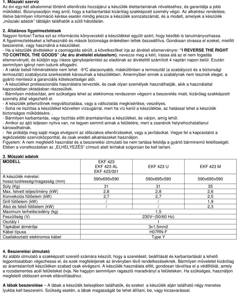 Az alkatrész rendelése, illetve bármilyen információ kérése esetén mindig jelezze a készülék sorozatszámát, és a modelt, amelyek a készülék műszaki adatok tábláján találhatók a sütő hátoldalán. 2.