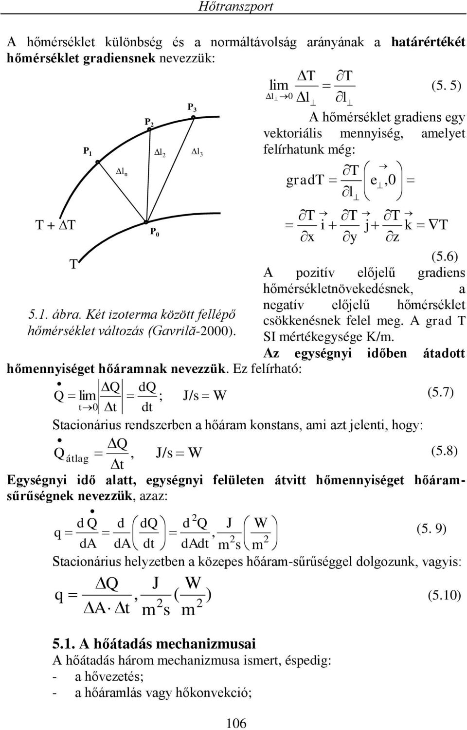 Két otema köött felléő sökkeések felel meg. A gad hőméséklet váltoás (Gavlă-000). SI métékegsége K/m. A egség dőbe átadott hőmeséget hőáamak eveük. E felíható: d lm ; t 0 t dt J/s W (5.