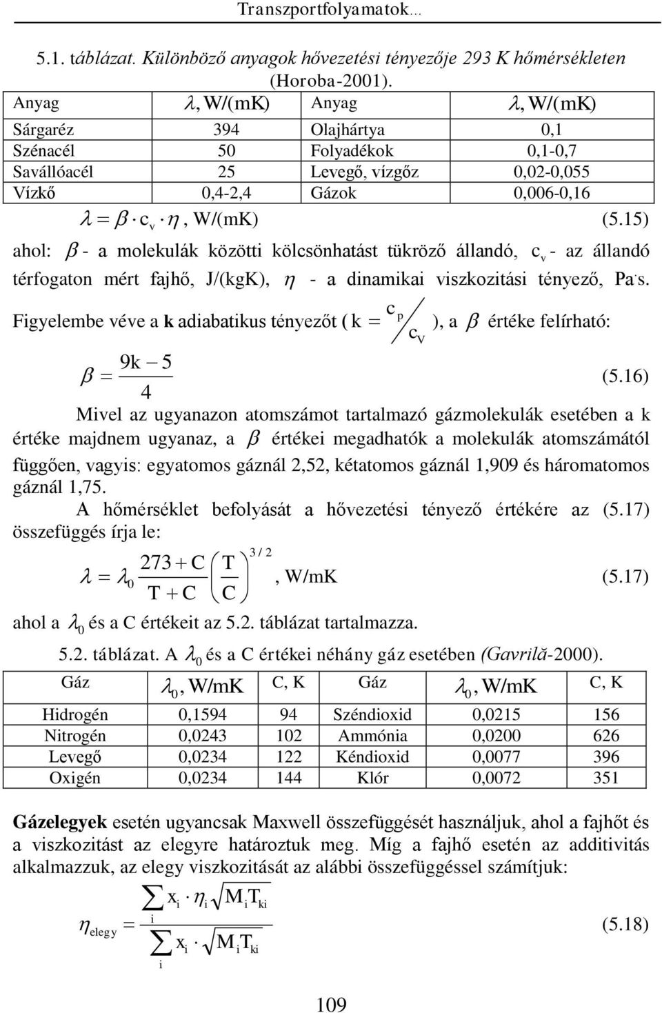 5) v ahol: - a molekulák köött kölsöhatást tüköő álladó, v - a álladó téfogato mét fajhő, J/(kgK), - a damka vskotás téeő, Pa. s. Fgelembe véve a k adabatkus téeőt ( k ), a étéke felíható: V 9 5 k (5.