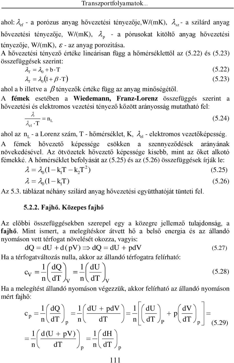 A fémek esetébe a Wedema, Fa-Loe össefüggés set a hőveetés és elektomos veetés téeő kőött aáosság mutatható fel: L (5.4) el ahol a L - a Loe sám, - hőméséklet, K, el - elektomos veetőkéesség.