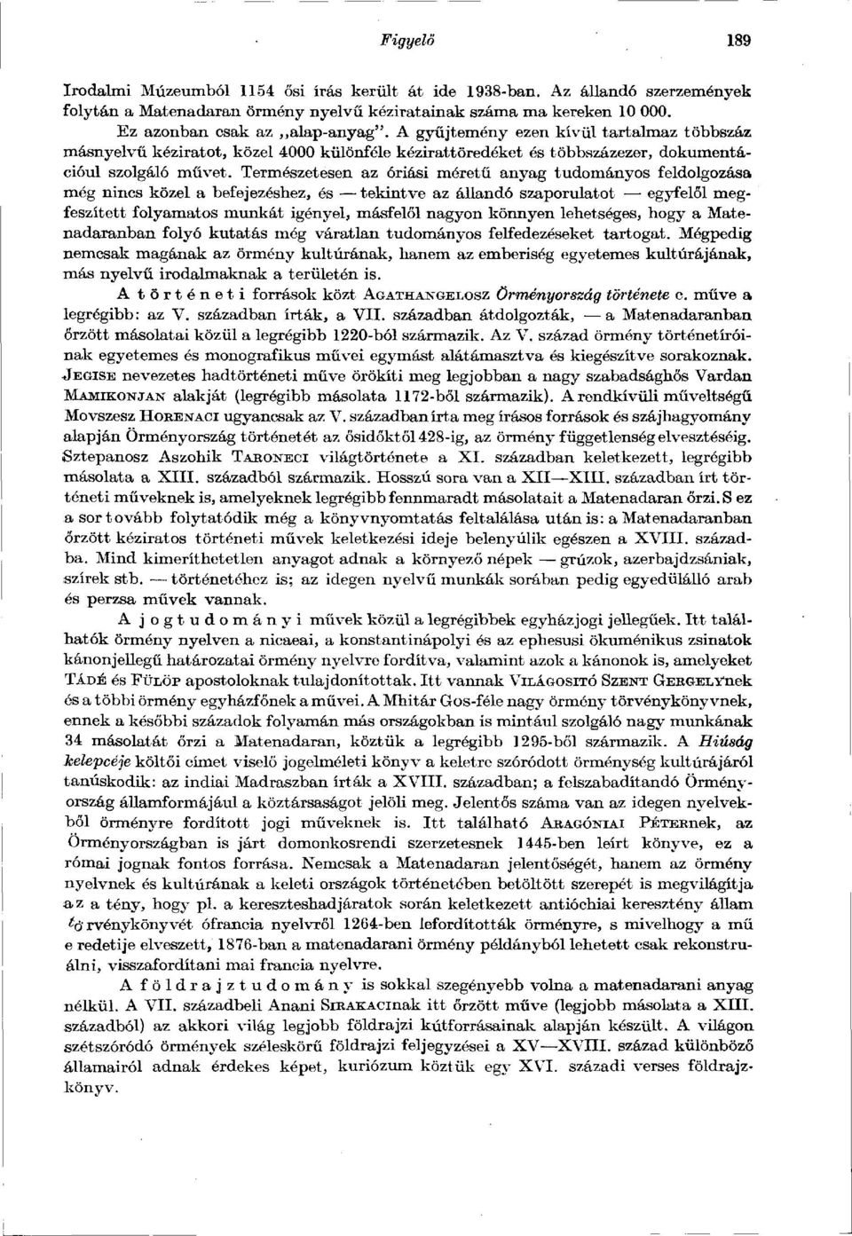 Természetesen az óriási méretű anyag tudományos feldolgozása még nincs közel a befejezéshez, és tekintve az állandó szaporulatot egyfelől megfeszített folyamatos munkát igényel, másfelől nagyon