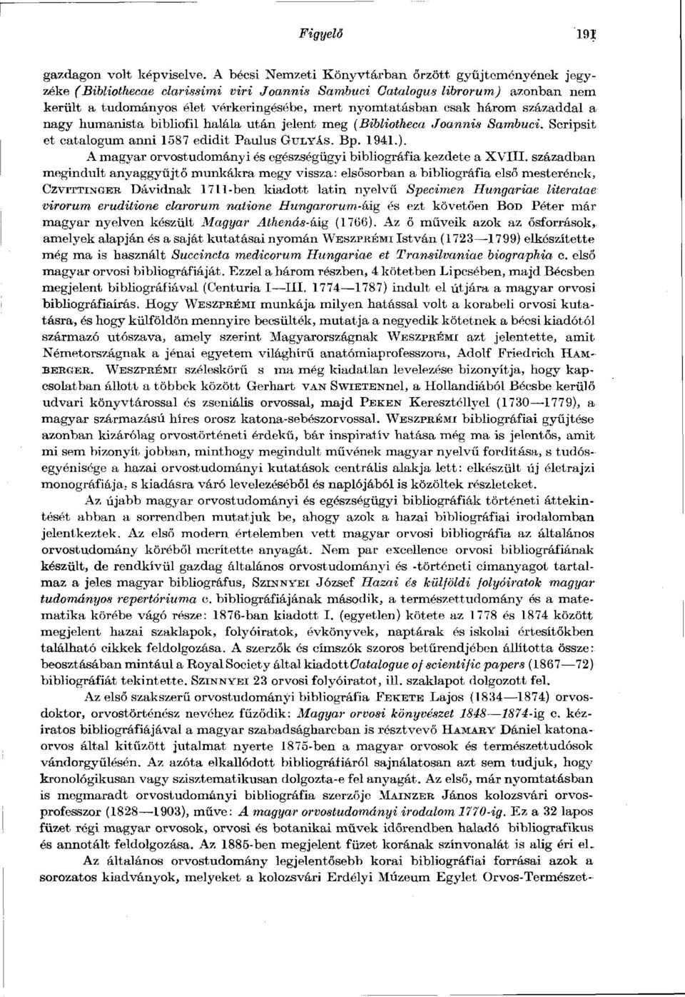 csak három századdal a nagy humanista bibliofil halála után jelent meg (Bibliotheca Joannis Sambuci. Scripsit et catalogum anni 1587 edidit Paulus GULYÁS. Bp. 1941.).