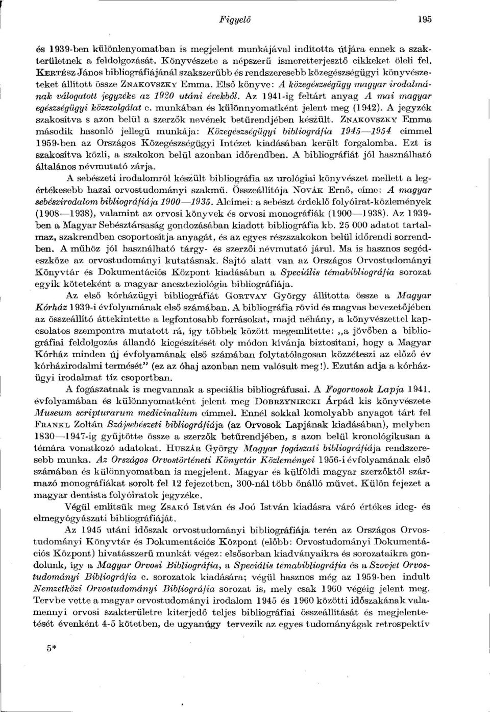 Első könyve : A közegészségügy magyar irodalmának válogatott jegyzéke az 1920 utáni évekből. Az 1941-ig feltárt anyag A mai magyar egészségügyi közszolgálat c.