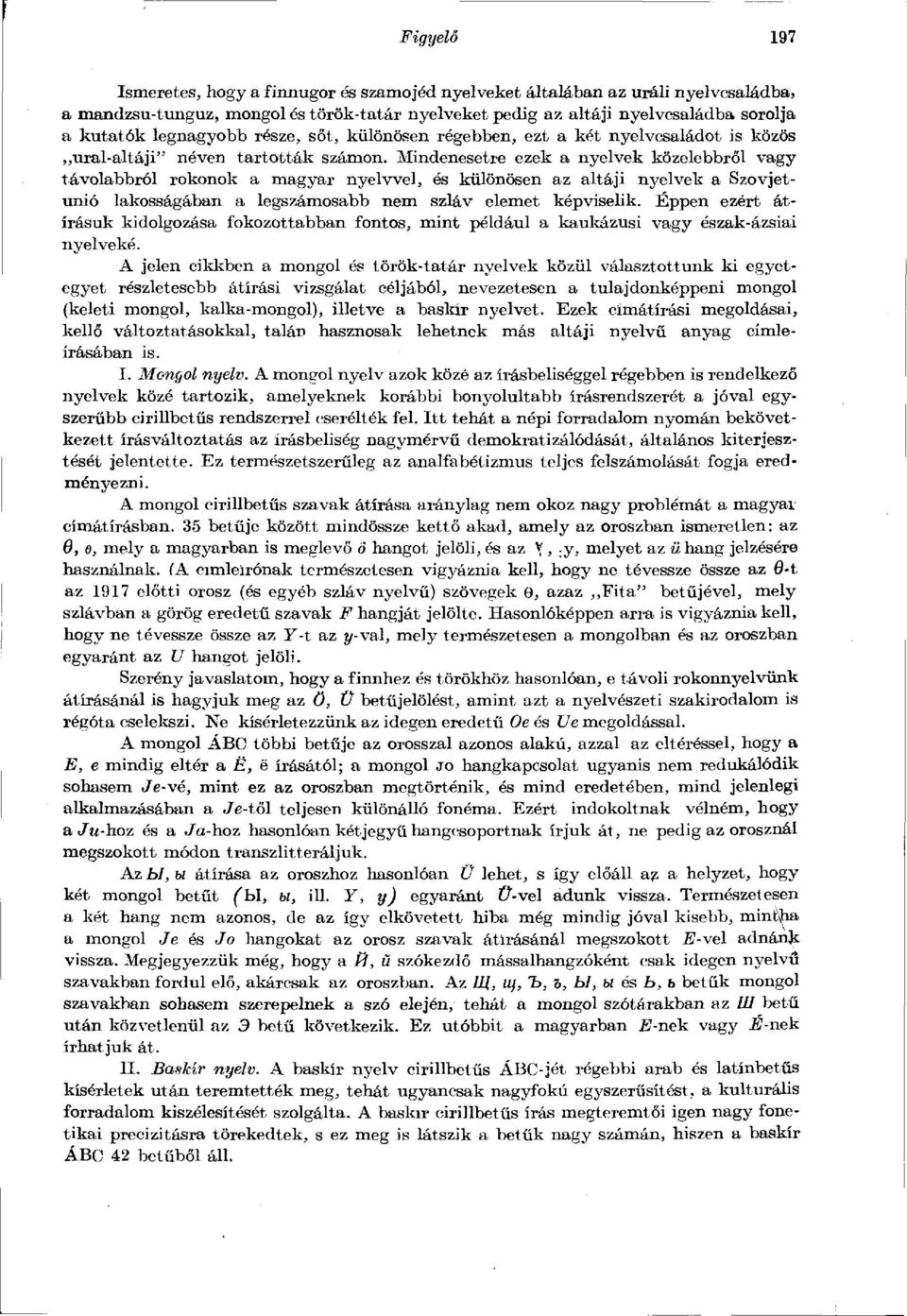 Mindenesetre ezek a nyelvek közelebbről vagy távolabbról rokonok a magyar nyelvvel, és különösen az altáji nyelvek a Szovjetunió lakosságában a legszámosabb nem szláv elemet képviselik.