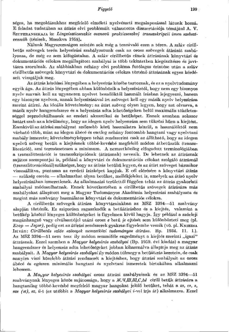 A szláv cirillbetűs szövegek terén helyesírási szabályzatunk csak az orosz szövegek átírását szabályozza, de még ez sem kifogástalan.