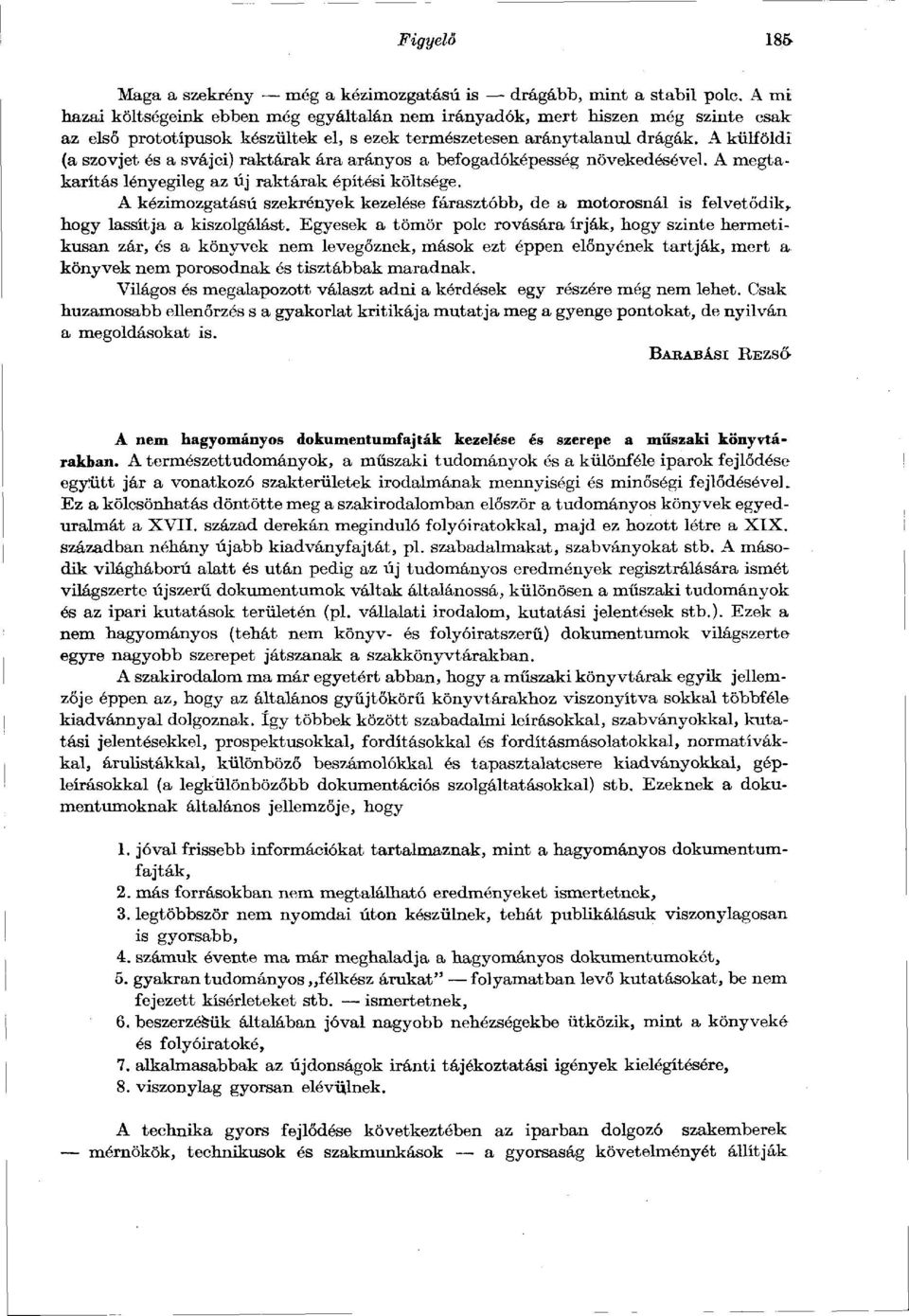 A külföldi (a szovjet és a svájci) raktárak ára arányos a befogadóképesség növekedésével. A megtakarítás lényegileg az új raktárak építési költsége.