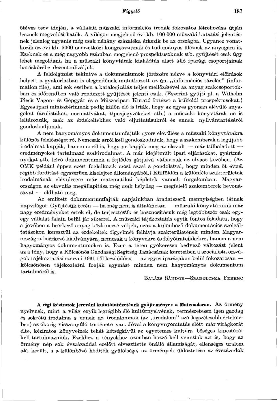 5000 nemzetközi kongresszusnak és tudományos ülésnek az anyagára is. Ezeknek és a még nagyobb számban megjelenő prospektusoknak stb.