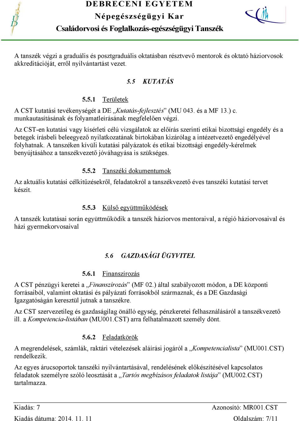 Az CST-en kutatási vagy kísérleti célú vizsgálatok az előírás szerinti etikai bizottsági engedély és a betegek írásbeli beleegyező nyilatkozatának birtokában kizárólag a intézetvezető engedélyével