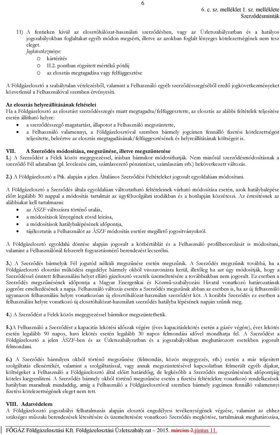 pontban rögzített mértékű pótdíj A Földgázelosztó a szabálytalan vételezésből, valamint a Felhasználó egyéb szerződésszegéséből eredő jogkövetkezményeket közvetlenül a Felhasználóval szemben