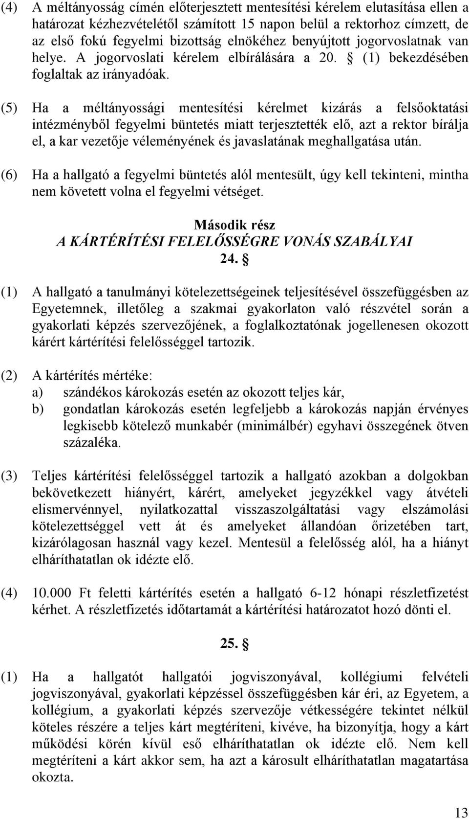 (5) Ha a méltányossági mentesítési kérelmet kizárás a felsőoktatási intézményből fegyelmi büntetés miatt terjesztették elő, azt a rektor bírálja el, a kar vezetője véleményének és javaslatának