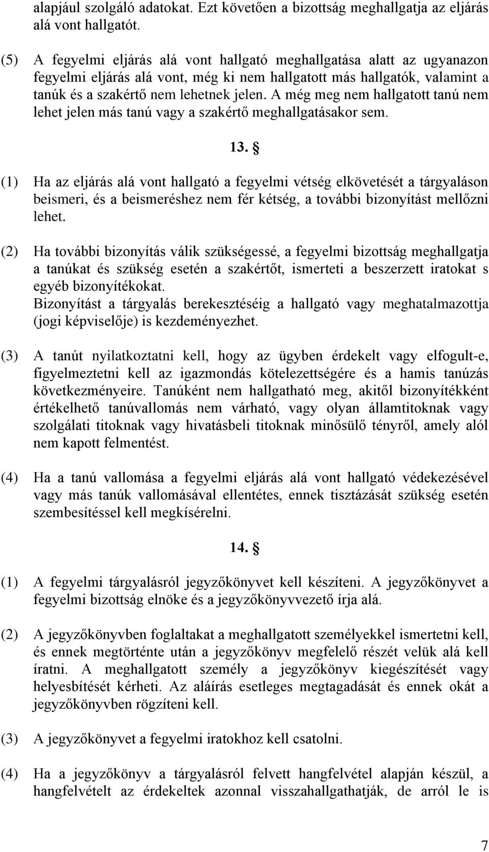 A még meg nem hallgatott tanú nem lehet jelen más tanú vagy a szakértő meghallgatásakor sem. 13.