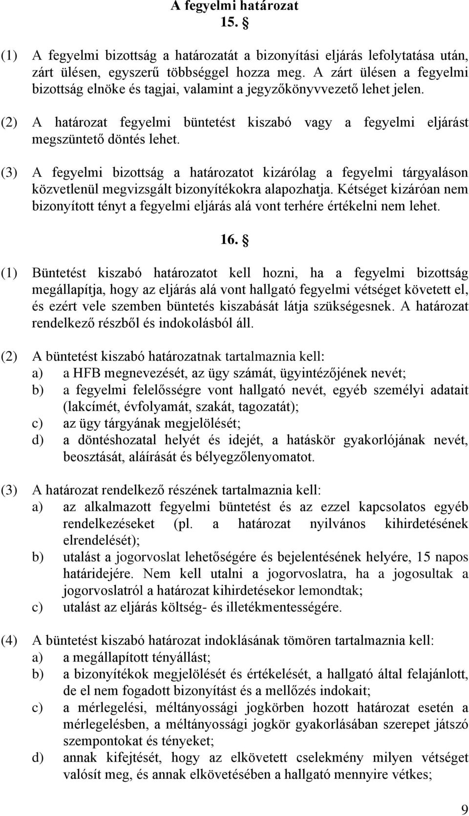 (3) A fegyelmi bizottság a határozatot kizárólag a fegyelmi tárgyaláson közvetlenül megvizsgált bizonyítékokra alapozhatja.