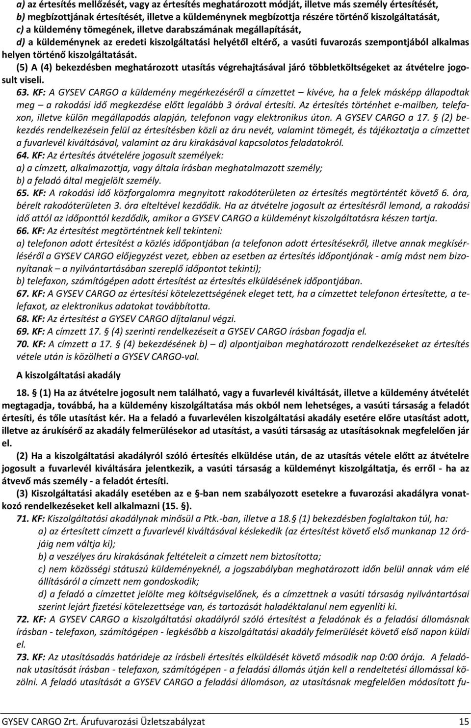 történő kiszolgáltatását. (5) A (4) bekezdésben meghatározott utasítás végrehajtásával járó többletköltségeket az átvételre jogosult viseli. 63.