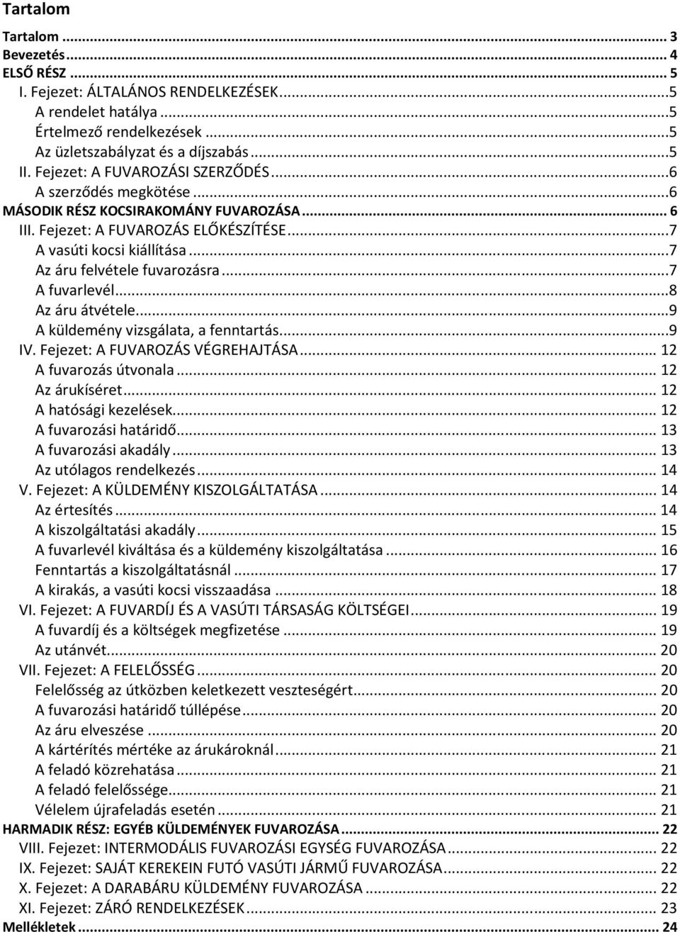 ..7 Az áru felvétele fuvarozásra...7 A fuvarlevél...8 Az áru átvétele...9 A küldemény vizsgálata, a fenntartás...9 IV. Fejezet: A FUVAROZÁS VÉGREHAJTÁSA... 12 A fuvarozás útvonala... 12 Az árukíséret.