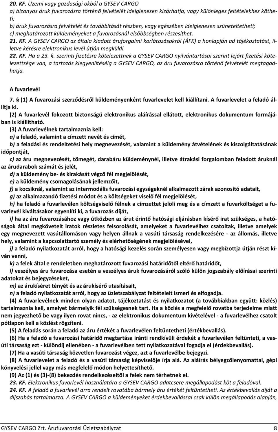 részben, vagy egészében ideiglenesen szüneteltetheti; c) meghatározott küldeményeket a fuvarozásnál elsőbbségben részesíthet. 21. KF.