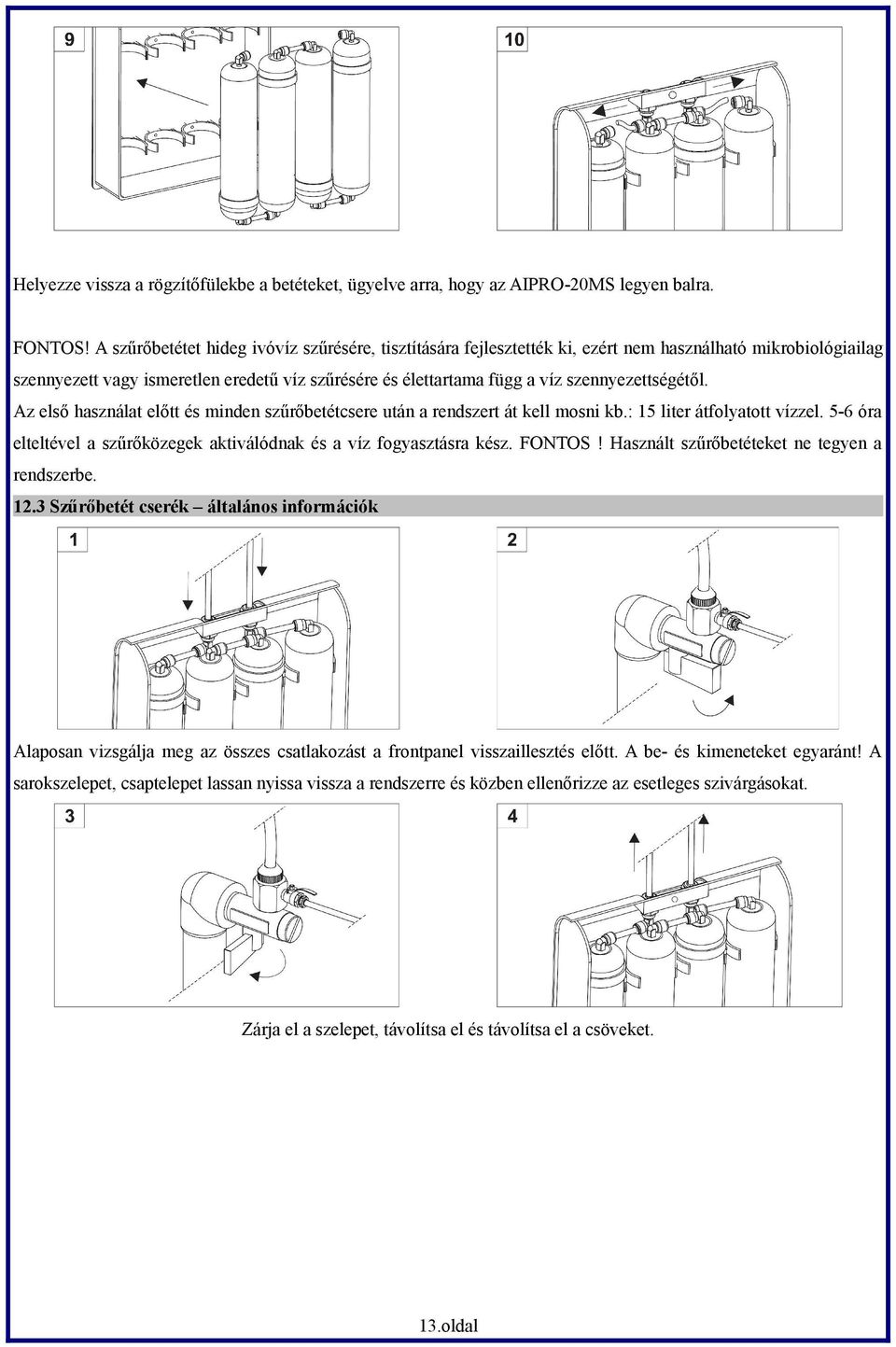 szennyezettségétől. Az első használat előtt és minden szűrőbetétcsere után a rendszert át kell mosni kb.: 15 liter átfolyatott vízzel.
