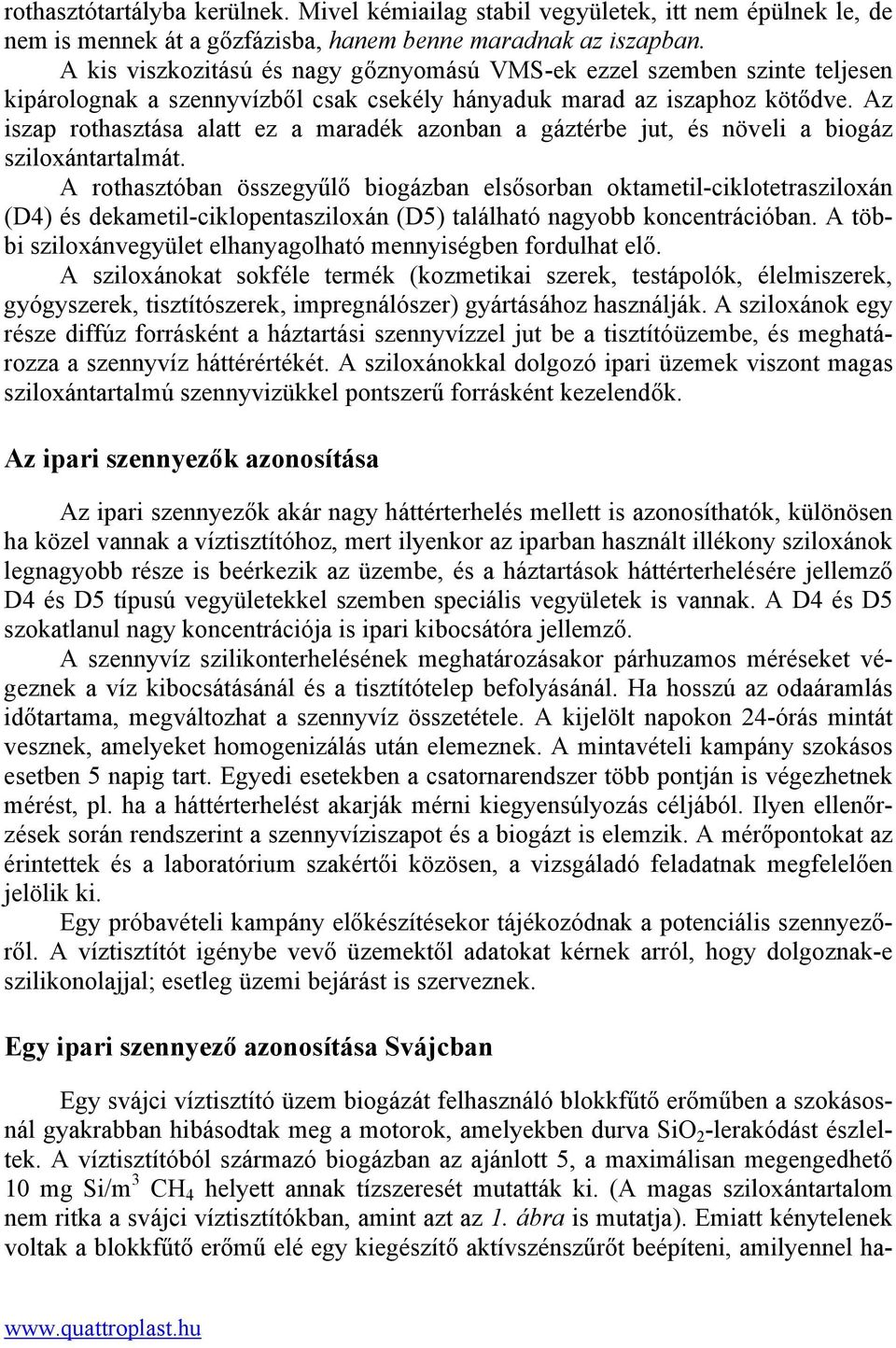 Az iszap rothasztása alatt ez a maradék azonban a gáztérbe jut, és növeli a biogáz sziloxántartalmát.