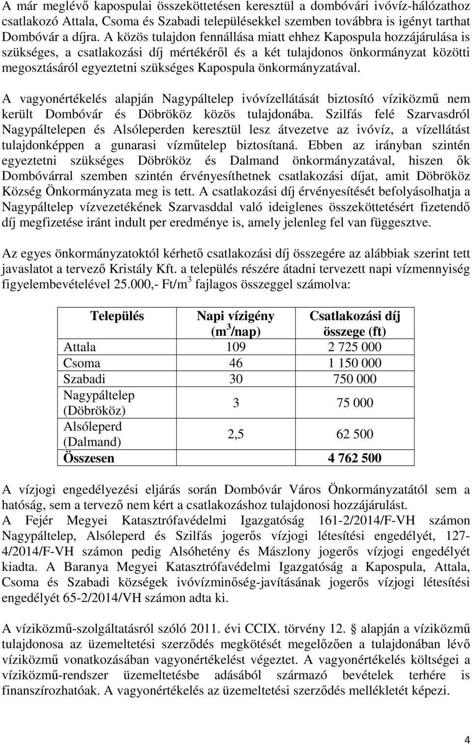 önkormányzatával. A vagyonértékelés alapján Nagypáltelep ivóvízellátását biztosító víziközmű nem került Dombóvár és Döbrököz közös tulajdonába.