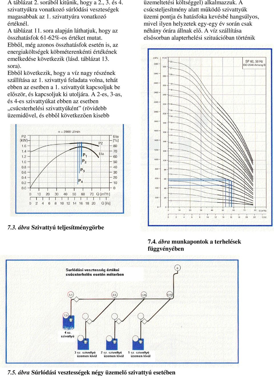 sora). Ebbıl következik, hogy a víz nagy részének szállítása az 1. szivattyú feladata volna, tehát ebben az esetben a 1. szivattyút kapcsoljuk be elıször, és kapcsoljuk ki utoljára.