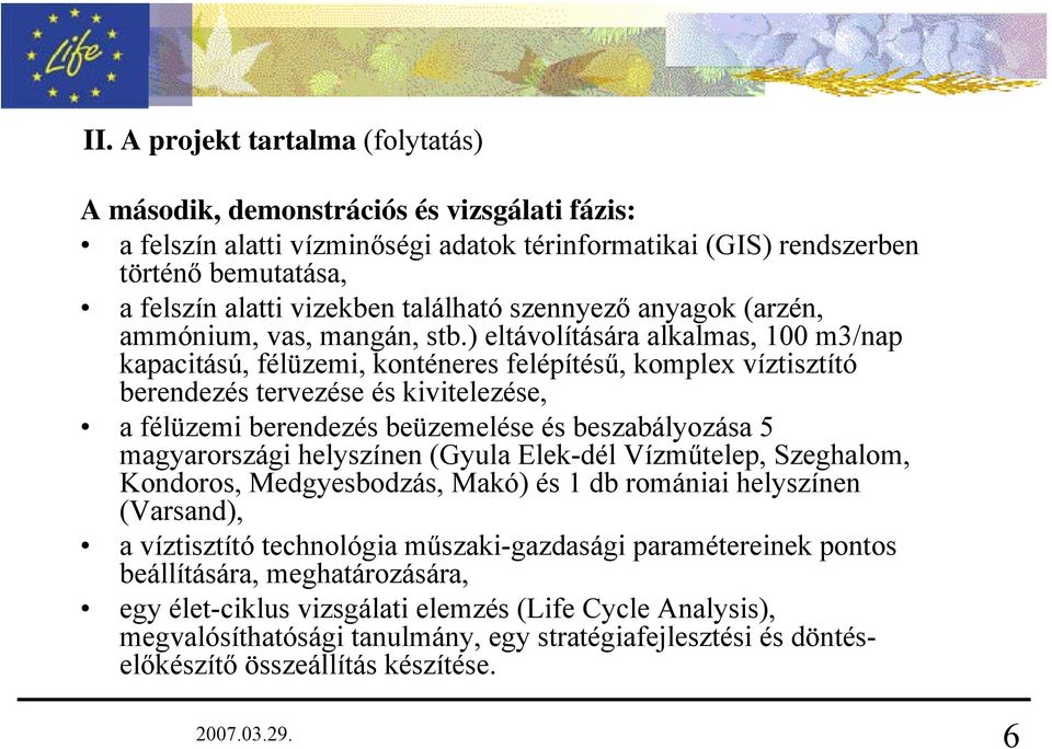 ) eltávolítására alkalmas, 100 m3/nap kapacitású, félüzemi, konténeres felépítésű, komplex víztisztító berendezés tervezése és kivitelezése, a félüzemi berendezés beüzemelése és beszabályozása 5