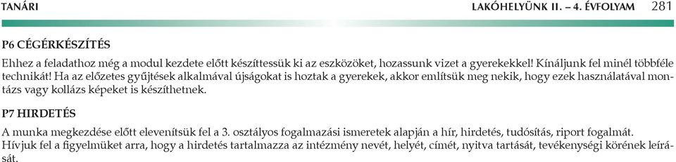 Ha az előzetes gyűjtések alkalmával újságokat is hoztak a gyerekek, akkor említsük meg nekik, hogy ezek használatával montázs vagy kollázs képeket is készíthetnek.