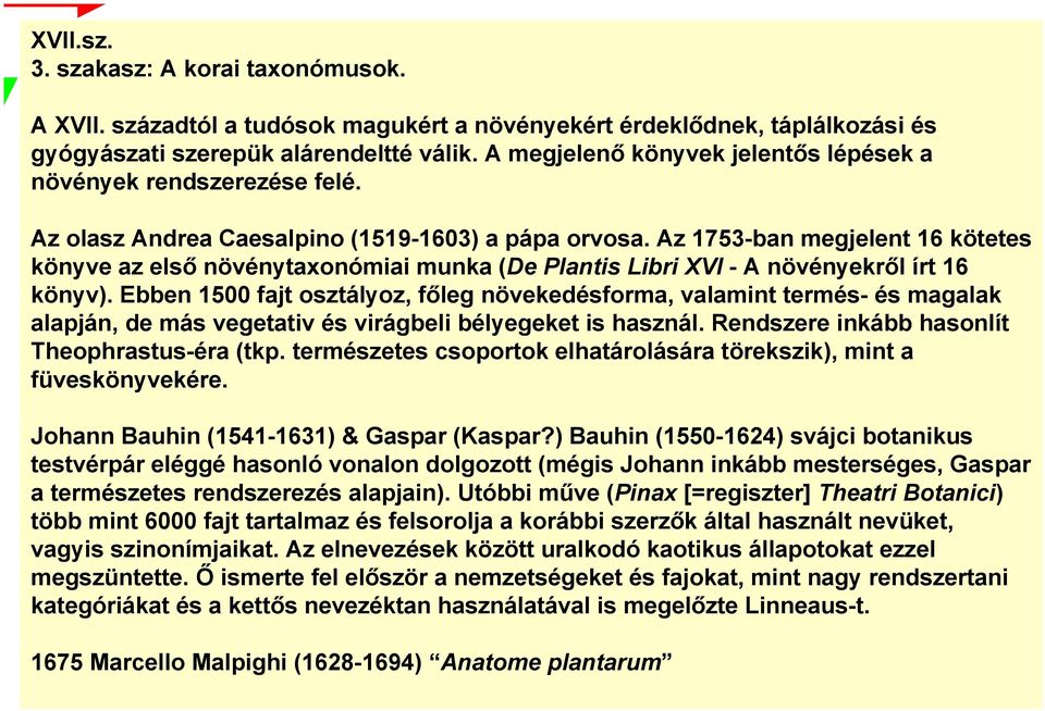 Az 1753-ban megjelent 16 kötetes könyve az első növénytaxonómiai munka (De Plantis Libri XVI - A növényekről írt 16 könyv).