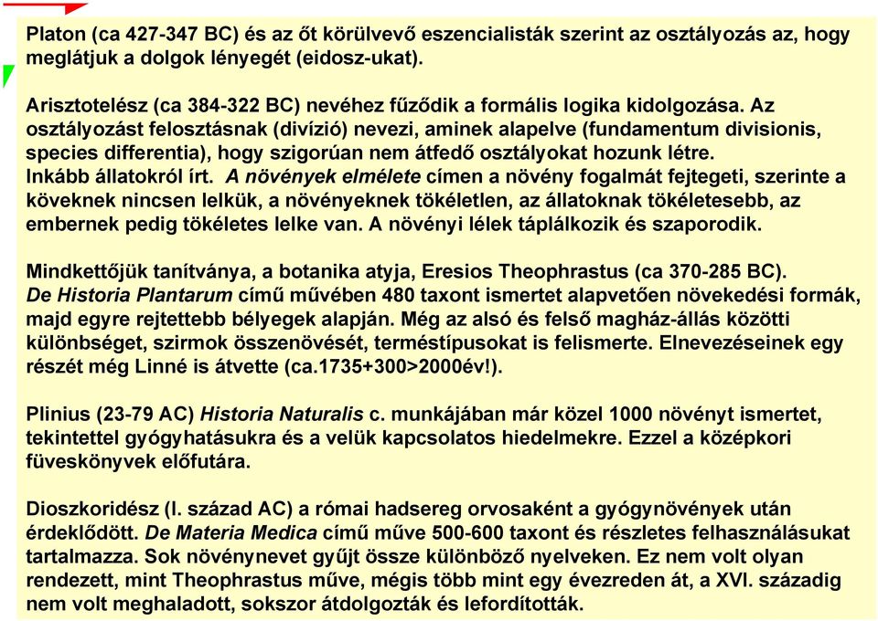 Az osztályozást felosztásnak (divízió) nevezi, aminek alapelve (fundamentum divisionis, species differentia), hogy szigorúan nem átfedő osztályokat hozunk létre. Inkább állatokról írt.