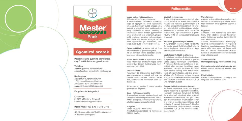 2x [375 g Mester + 5 l Mero] 5 hektár kukorica gyomirtására Mester 150 g /ha + Mero 2 l/ha Igazán széles hatásspektrum: A Mester két hatóanyagot tartalmaz.