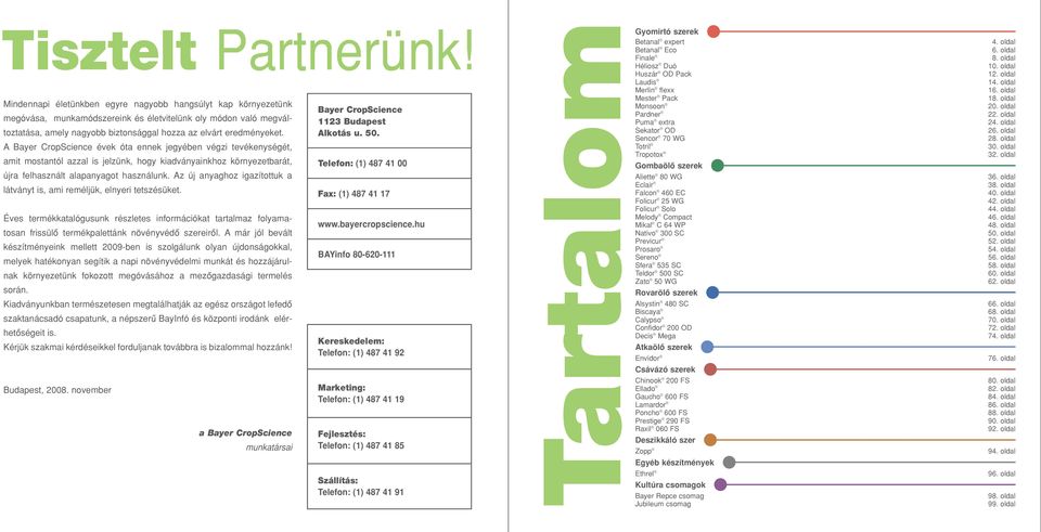 A Bayer CropScience évek óta ennek jegyében végzi tevékenységét, amit mostantól azzal is jelzünk, hogy kiadványainkhoz környezetbarát, újra felhasznált alapanyagot használunk.