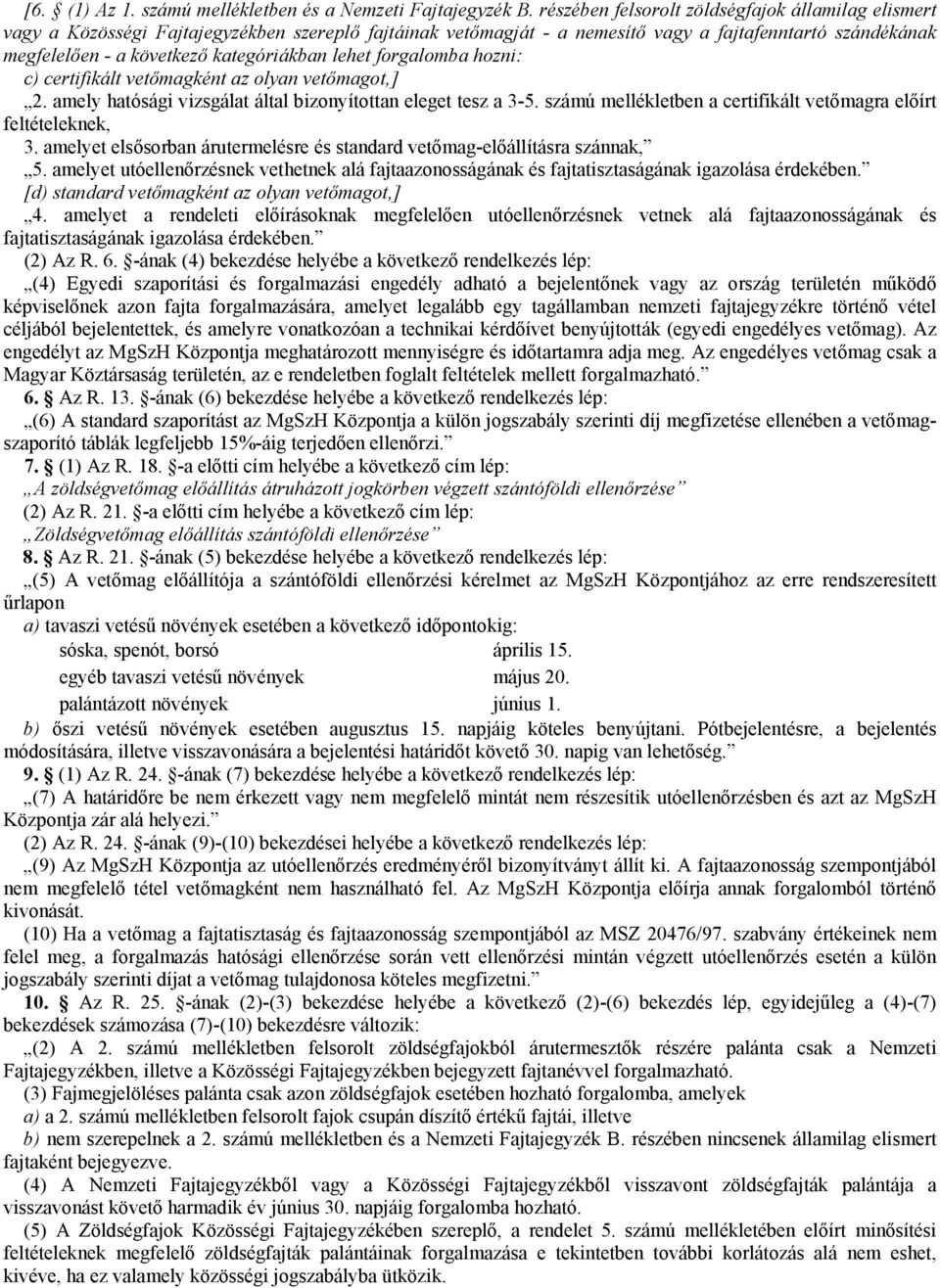 kategóriákban lehet forgalomba hozni: c) certifikált vetőmagként az olyan vetőmagot,] 2. amely hatósági vizsgálat által bizonyítottan eleget tesz a 3-5.