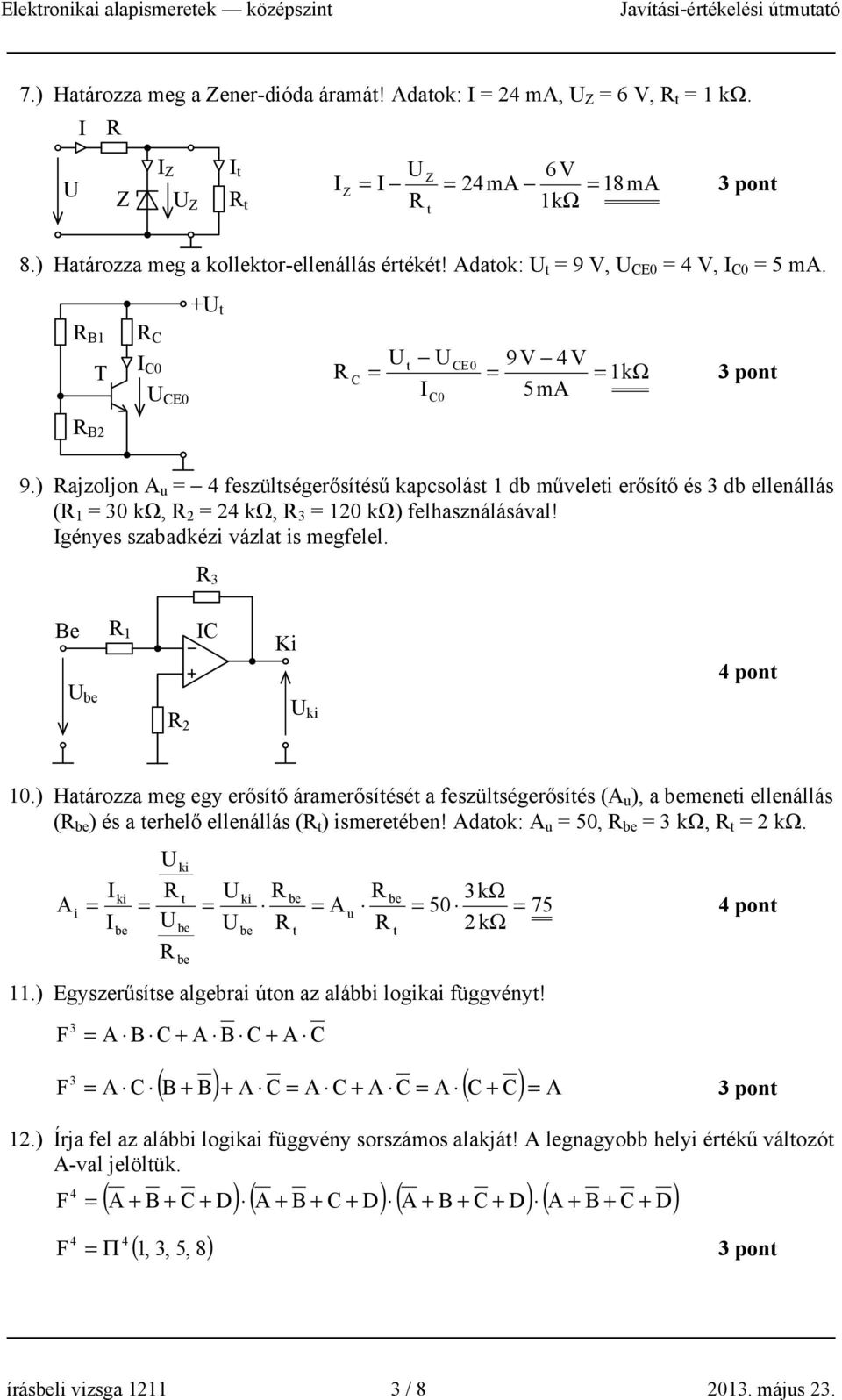 ) Haározza meg egy erősíő áramerősíésé a feszülségerősíés (A u ), a menei ellenállás ( ) és a erhelő ellenállás ( ) ismereén! Adaok: A u 50, kω, kω. A kω A u 50 kω 75 i.