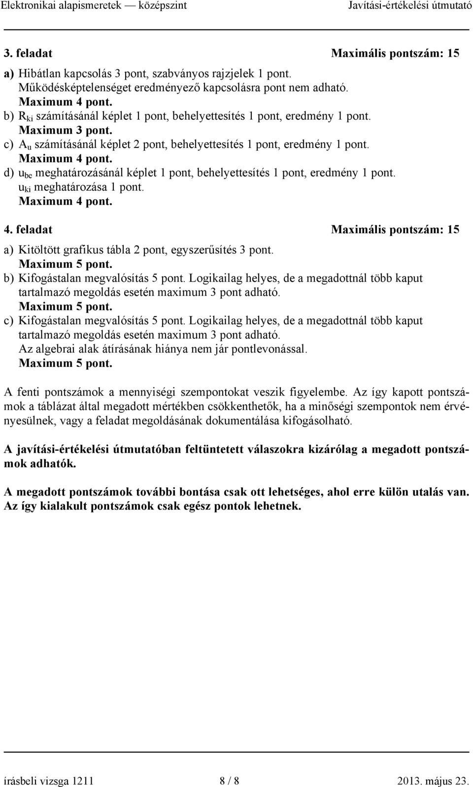 felada Maximális ponszám: 5 a) Kiölö grafikus ábla pon, egyszerűsíés. Maximum 5 pon. b) Kifogásalan megvalósíás 5 pon. Logikailag helyes, de a megadonál öbb kapu aralmazó megoldás eseén maximum adhaó.