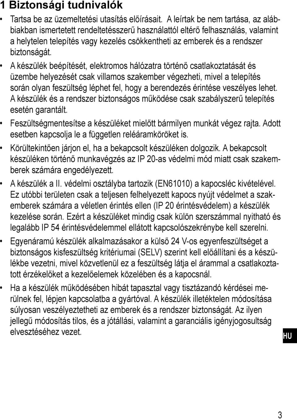 A készülék beépítését, elektromos hálózatra történő csatlakoztatását és üzembe helyezését csak villamos szakember végezheti, mivel a telepítés során olyan feszültség léphet fel, hogy a berendezés