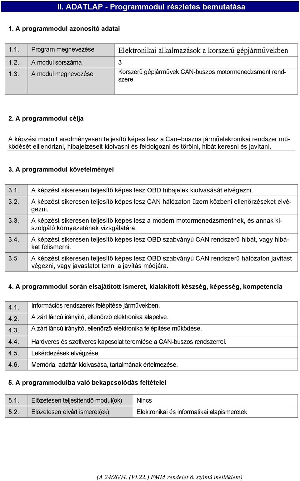 A programmodul célja A képzési modult eredményesen teljesítő képes lesz a Can buszos járműelekronikai rendszer működését elllenőrízni, hibajelzéseit kiolvasni és feldolgozni és törölni, hibát keresni