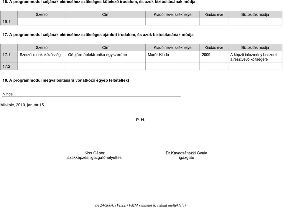 1. Szerzői munkaközösség Gépjárműelektronika egyszerűen Maróti Kiadó 2009 A képző intézmény beszerzi a résztvevő költségére 17.2. 18.