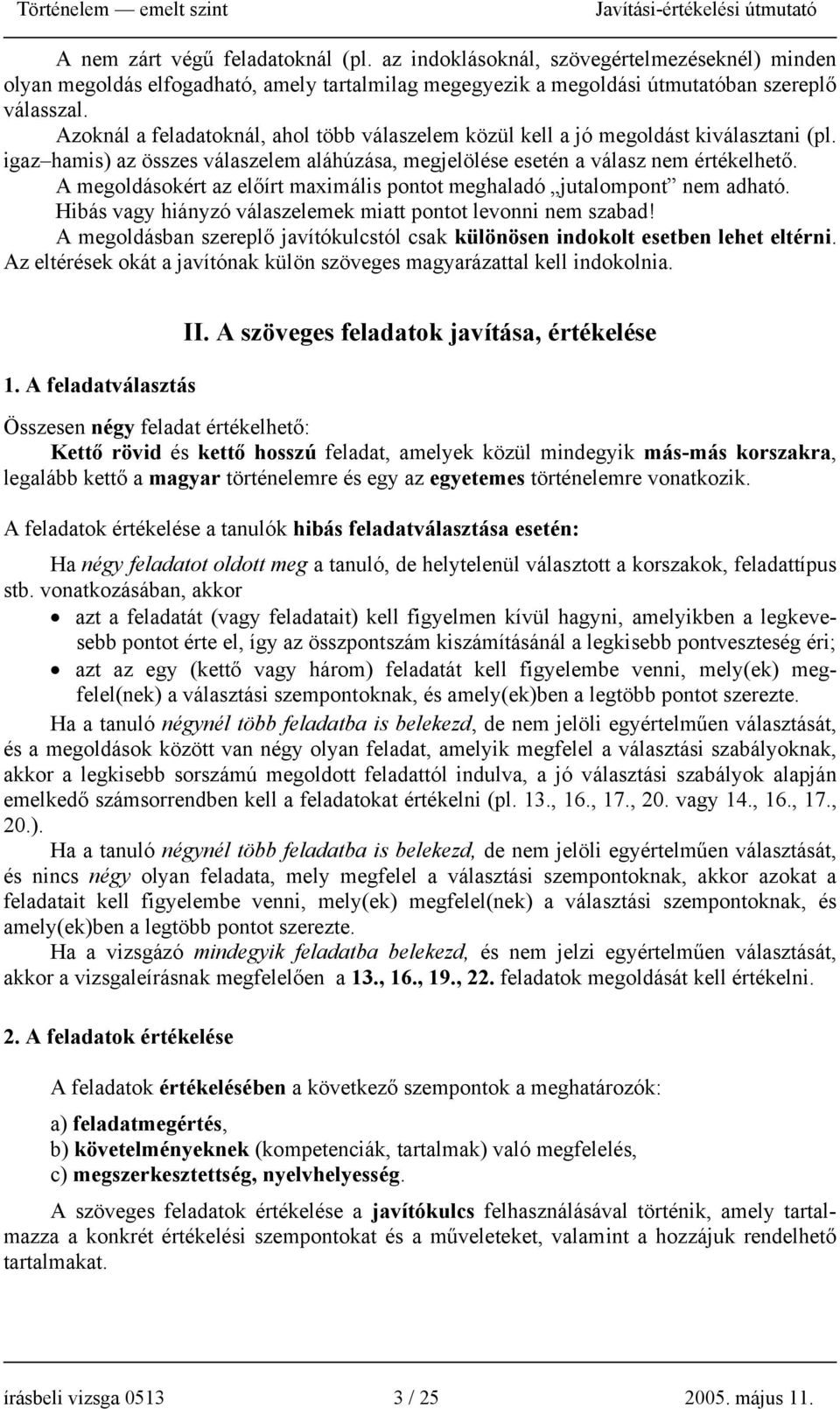 A megoldásokért az előírt maximális pontot meghaladó jutalompont nem adható. Hibás vagy hiányzó válaszelemek miatt pontot levonni nem szabad!