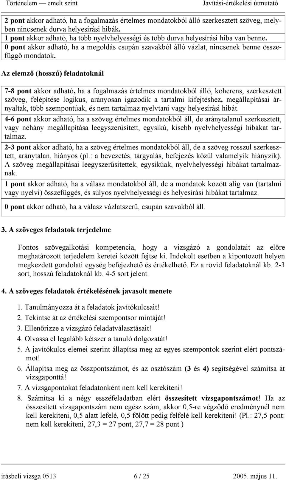 Az elemző (hosszú) feladatoknál 7-8 pont akkor adható, ha a fogalmazás értelmes mondatokból álló, koherens, szerkesztett szöveg, felépítése logikus, arányosan igazodik a tartalmi kifejtéshez,