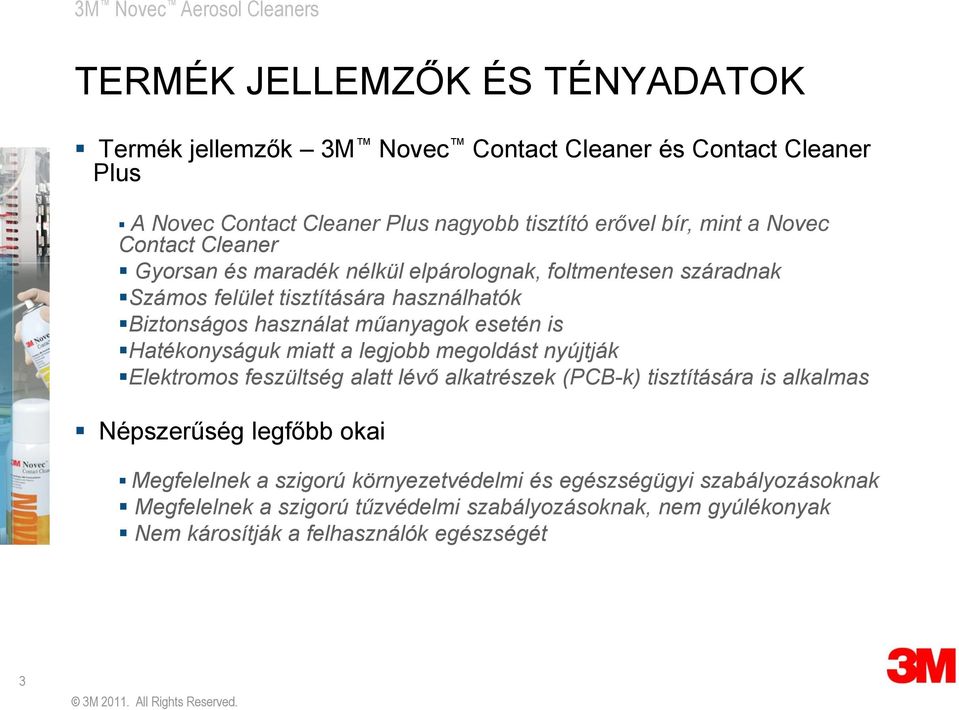 is Hatékonyságuk miatt a legjobb megoldást nyújtják Elektromos feszültség alatt lévő alkatrészek (PCB-k) tisztítására is alkalmas Népszerűség legfőbb okai