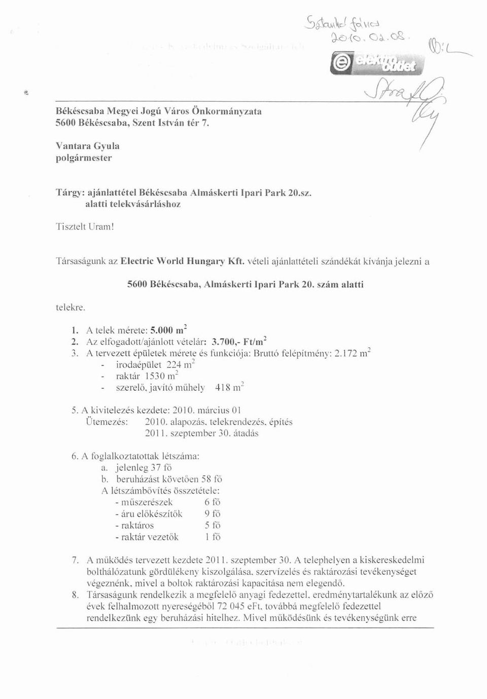 A telek mérete: 5.000 m 2 2. Az elfogadott/ajánlotl vetelár: 3.700,- FI/ml 3. A tervezett épületek mérete és funkciója: Bruttó felépítmény: 2.172 m 2 irodaépület 224 ml raktár 1530 m 2, szerelő.