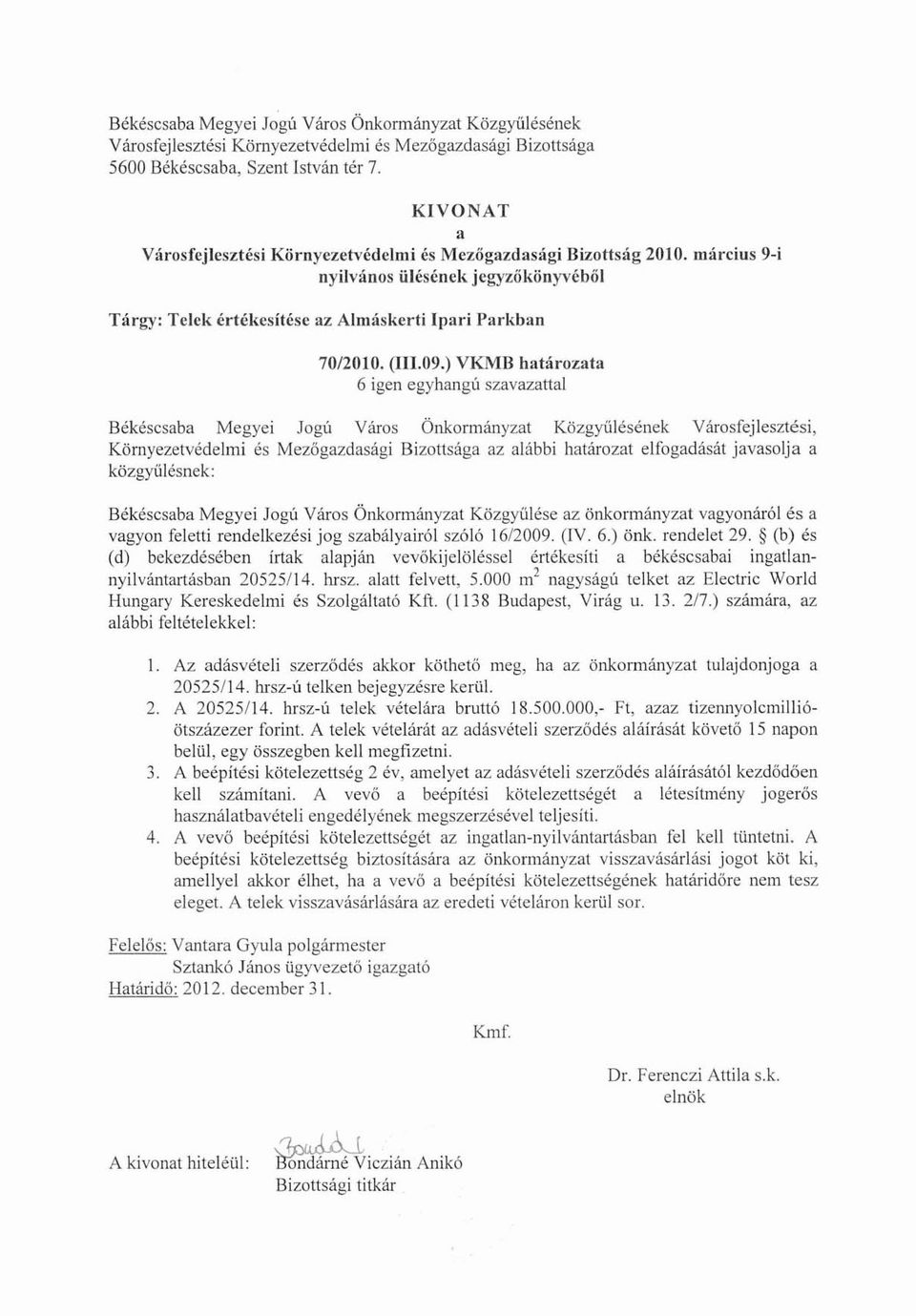 ) VKMB határozata 6 igen egyhangú szavazattal Békéscsaba Megyei Jogú Város Önkormányzat Közgyűlésének Városfejlesztési, Környezetvédelmi és Mezőgazdasági Bizottsága az alábbi határozat elfogadását