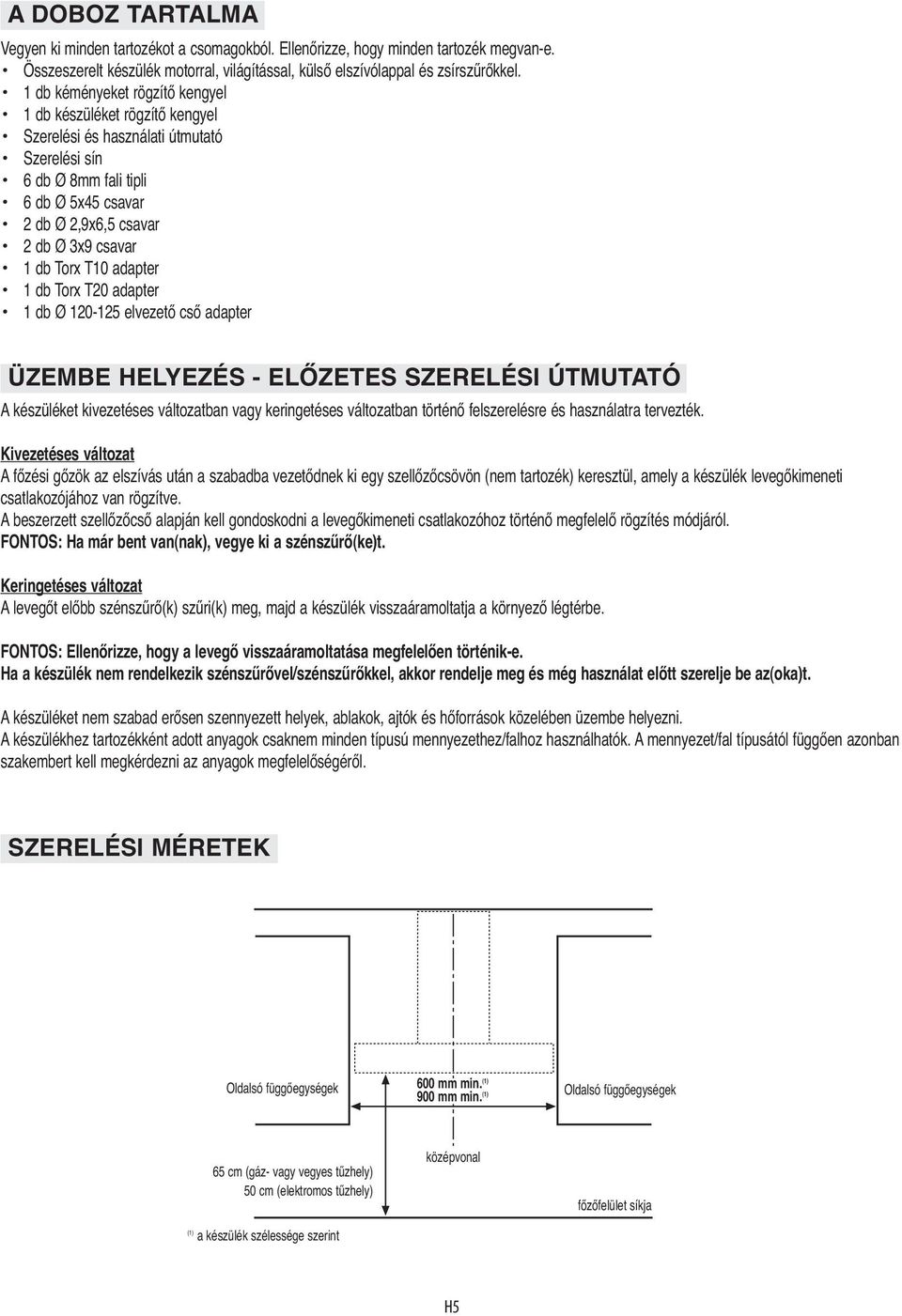 Torx T10 adapter 1 db Torx T20 adapter 1 db Ø 120-125 elvezető cső adapter ÜZEMBE HELYEZÉS - ELŐZETES SZERELÉSI ÚTMUTATÓ A készüléket kivezetéses változatban vagy keringetéses változatban történő