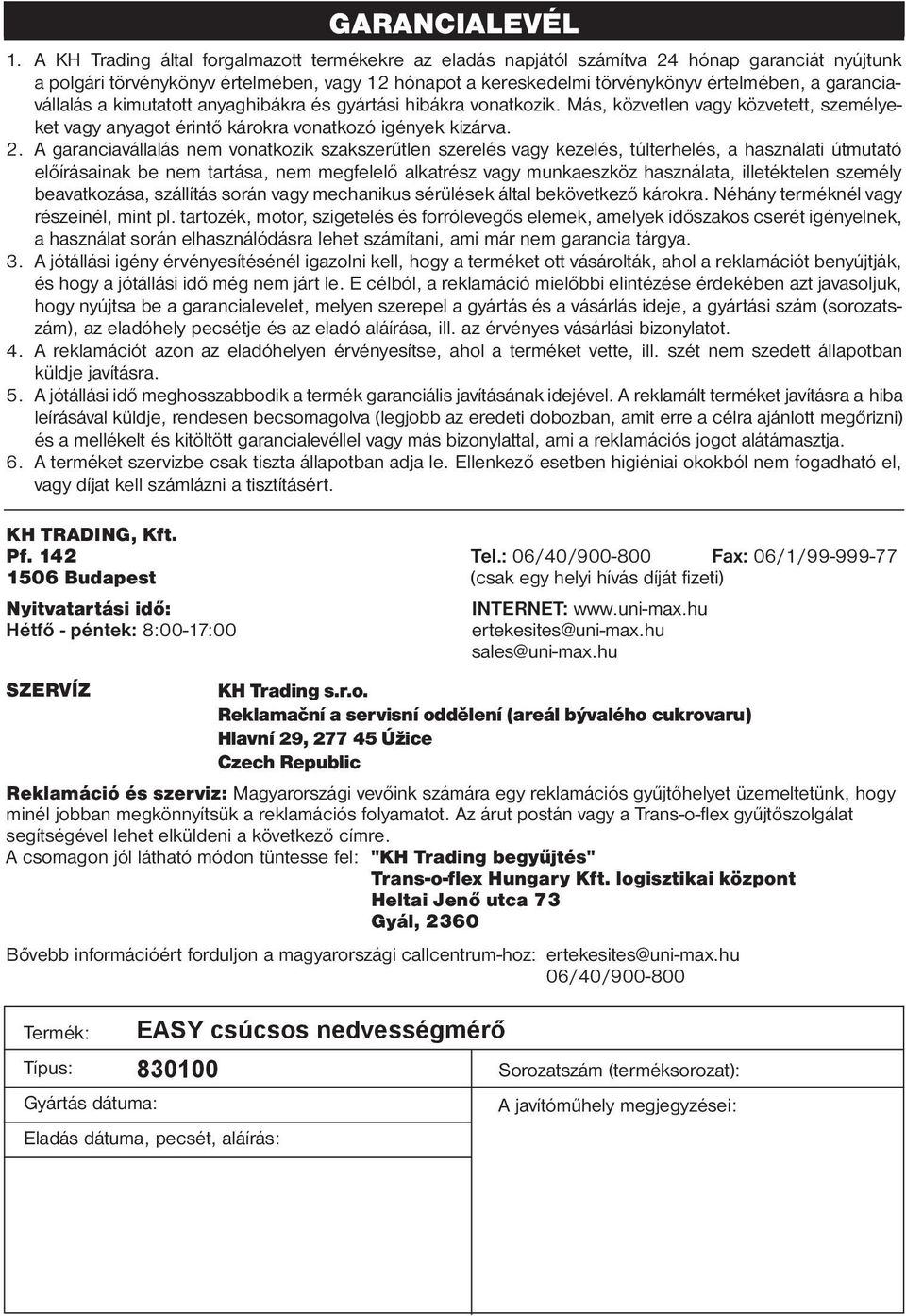 A KH Trading által forgalmazott termékekre az eladás napjától számítva 24 hónap garanciát nyújtunk a polgári törvénykönyv értelmében, vagy 12 hónapot a kereskedelmi törvénykönyv értelmében, a