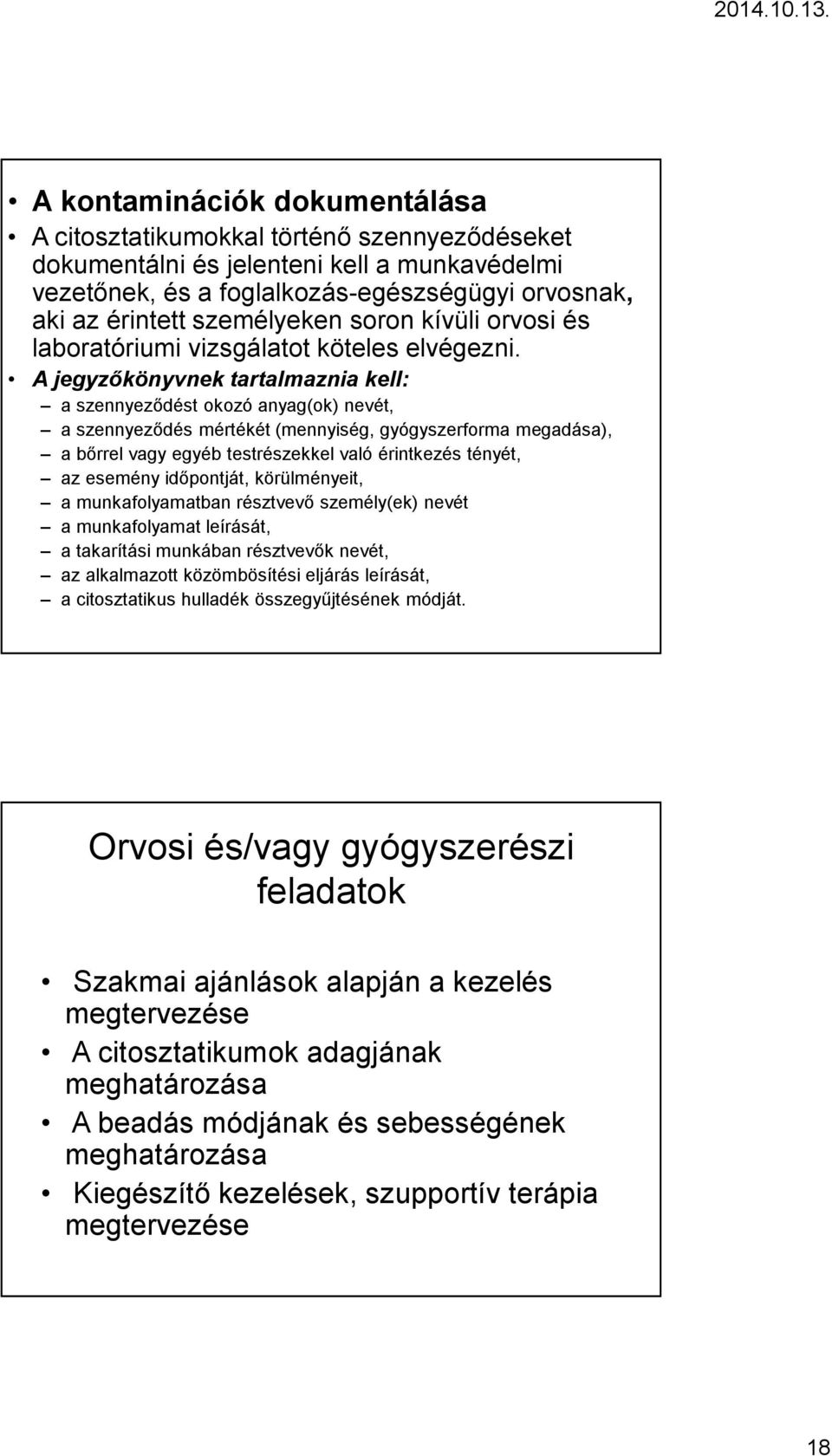 A jegyzőkönyvnek tartalmaznia kell: a szennyeződést okozó anyag(ok) nevét, a szennyeződés mértékét (mennyiség, gyógyszerforma megadása), a bőrrel vagy egyéb testrészekkel való érintkezés tényét, az