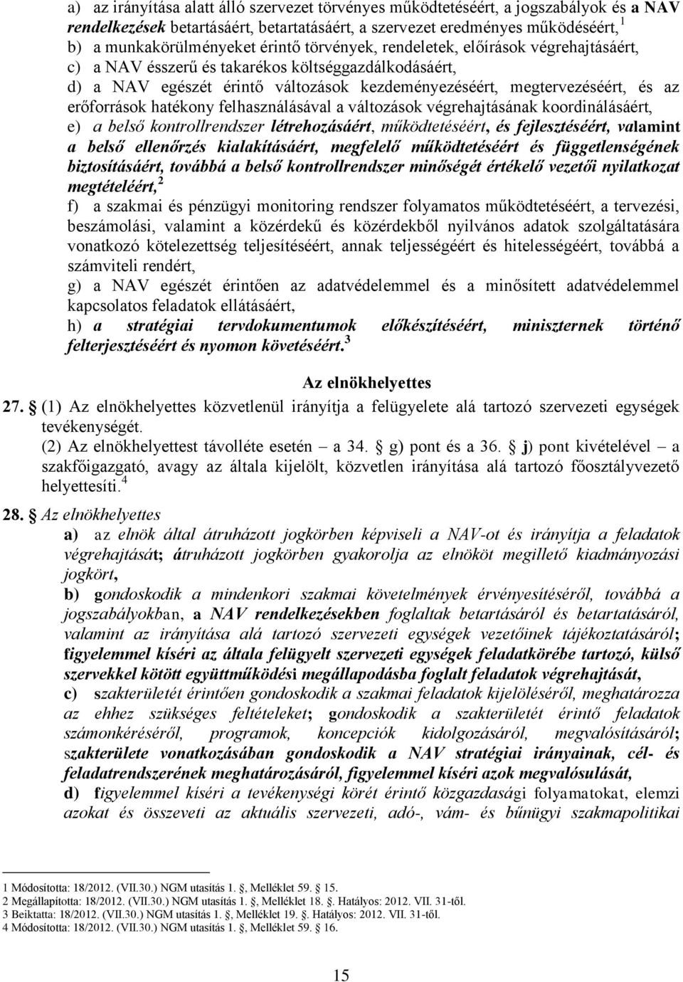 hatékony felhasználásával a változások végrehajtásának koordinálásáért, e) a belső kontrollrendszer létrehozásáért, működtetéséért, és fejlesztéséért, valamint a belső ellenőrzés kialakításáért,