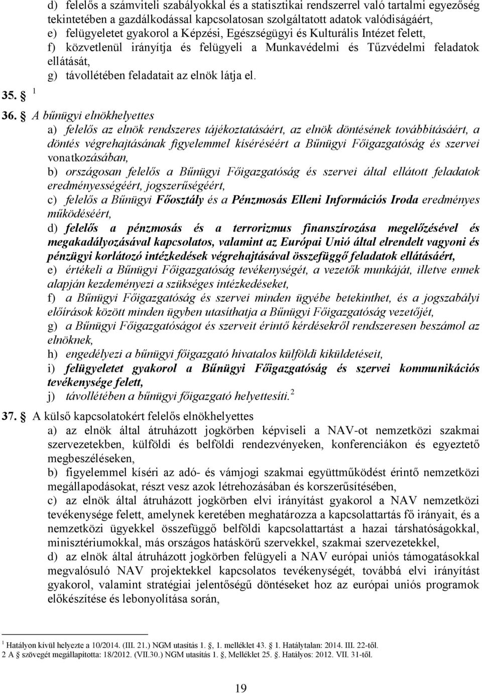 A bűnügyi elnökhelyettes a) felelős az elnök rendszeres tájékoztatásáért, az elnök döntésének továbbításáért, a döntés végrehajtásának figyelemmel kíséréséért a Bűnügyi Főigazgatóság és szervei