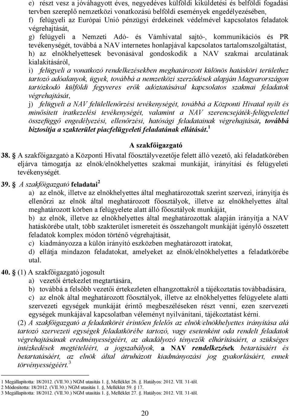 kapcsolatos tartalomszolgáltatást, h) az elnökhelyettesek bevonásával gondoskodik a NAV szakmai arculatának kialakításáról, i) felügyeli a vonatkozó rendelkezésekben meghatározott különös hatásköri