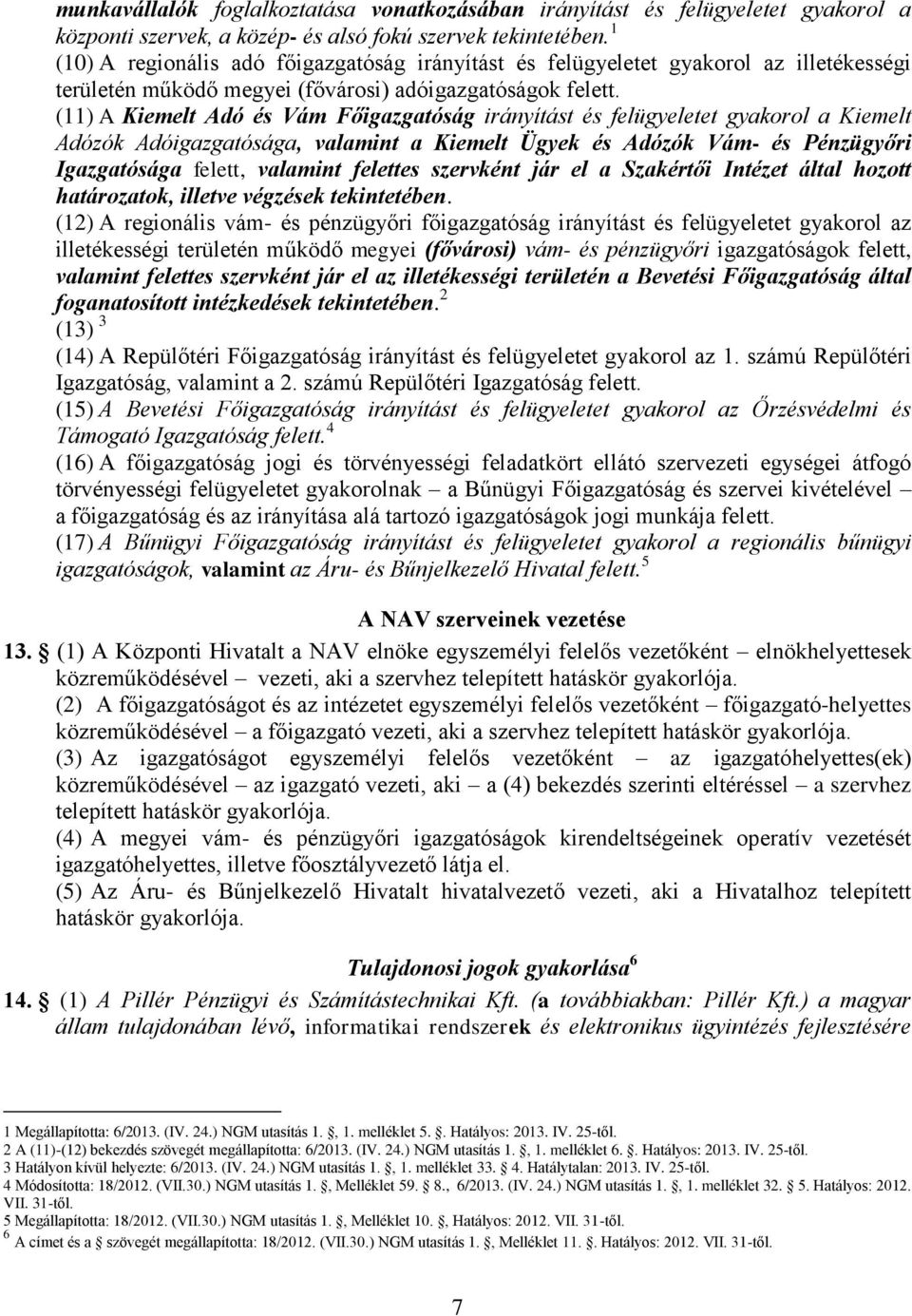 (11) A Kiemelt Adó és Vám Főigazgatóság irányítást és felügyeletet gyakorol a Kiemelt Adózók Adóigazgatósága, valamint a Kiemelt Ügyek és Adózók Vám- és Pénzügyőri Igazgatósága felett, valamint