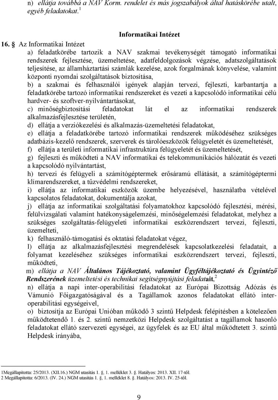 államháztartási számlák kezelése, azok forgalmának könyvelése, valamint központi nyomdai szolgáltatások biztosítása, b) a szakmai és felhasználói igények alapján tervezi, fejleszti, karbantartja a