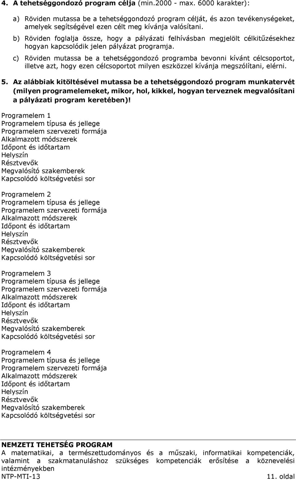 b) Röviden foglalja össze, hogy a pályázati felhívásban megjelölt célkitűzésekhez hogyan kapcsolódik jelen pályázat programja.